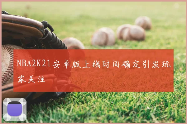 NBA2K21安卓版上线时间确定引发玩家关注
