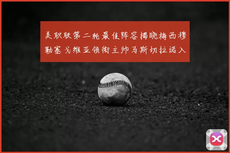 美职联第二轮最佳阵容揭晓梅西穆勒塞戈维亚领衔主帅马斯切拉诺入选