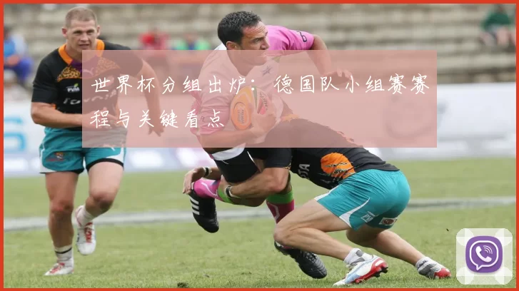 世界杯分组出炉：德国队小组赛赛程与关键看点