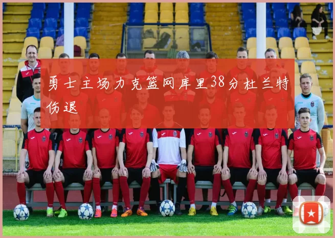 勇士主场力克篮网库里38分杜兰特伤退