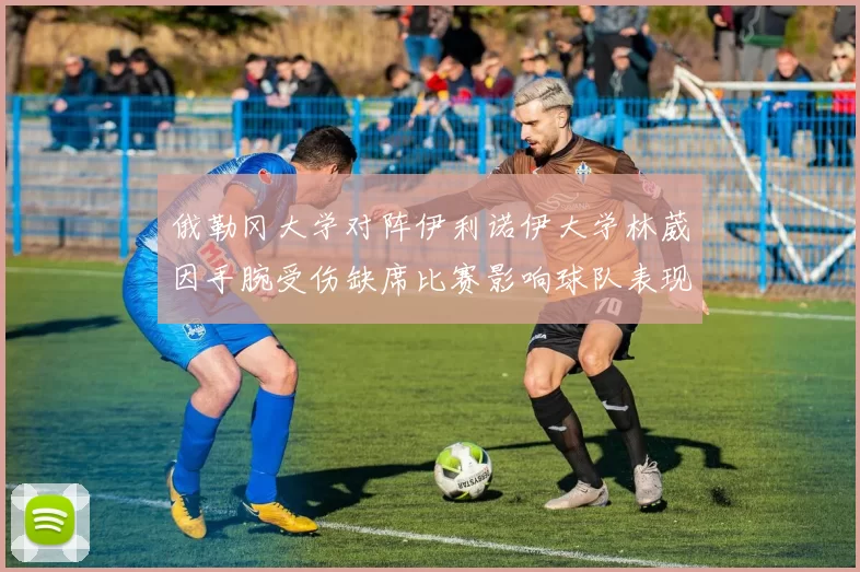 俄勒冈大学对阵伊利诺伊大学林葳因手腕受伤缺席比赛影响球队表现