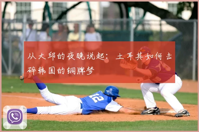 从大邱的夜晚说起：土耳其如何击碎韩国的铜牌梦