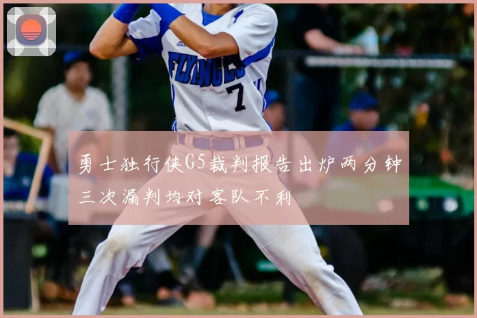 勇士独行侠G5裁判报告出炉两分钟三次漏判均对客队不利