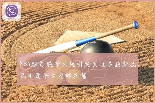 NBA球员腕带风格引发关注多款新品已电商平台包邮发售
