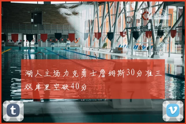 湖人主场力克勇士詹姆斯30分准三双库里空砍40分