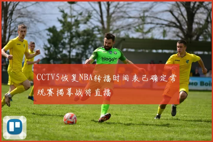 CCTV5恢复NBA转播时间表已确定常规赛揭幕战将直播