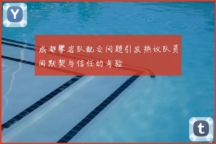 成都攀岩队配合问题引发热议队员间默契与信任的考验
