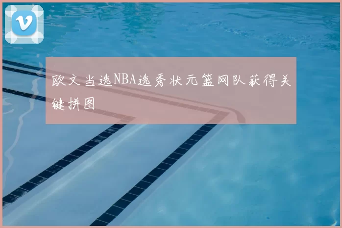 欧文当选NBA选秀状元篮网队获得关键拼图