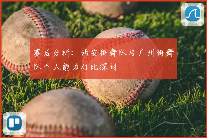 赛后分析：西安街舞队与广州街舞队个人能力对比探讨