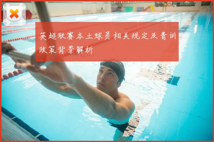 英超联赛本土球员相关规定及青训政策背景解析