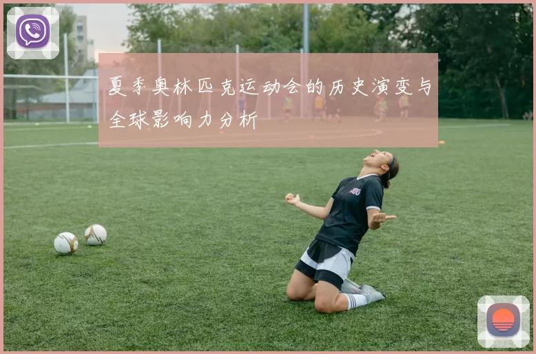 夏季奥林匹克运动会的历史演变与全球影响力分析
