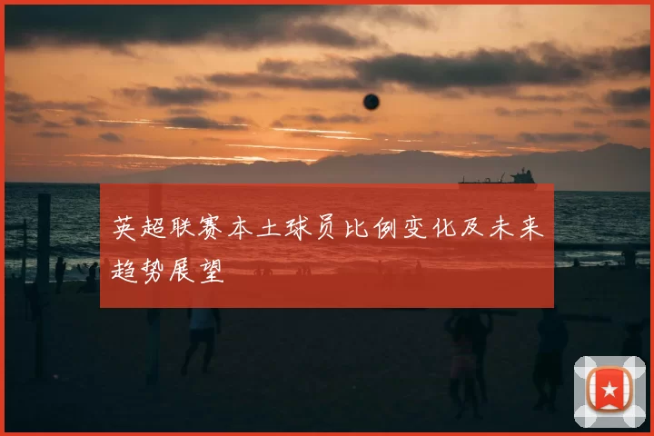 英超联赛本土球员比例变化及未来趋势展望
