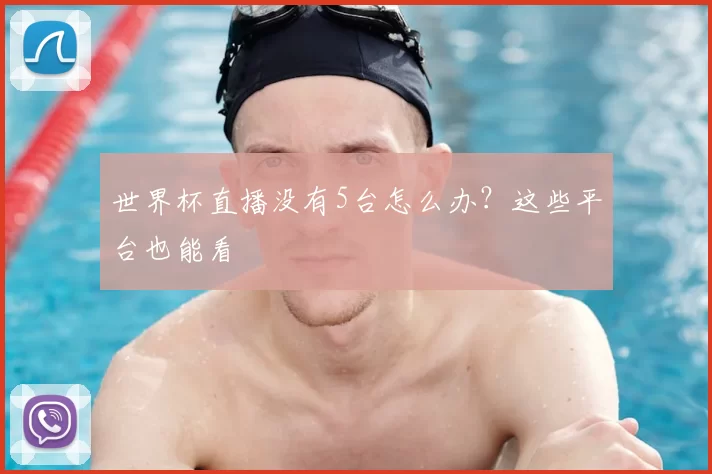 世界杯直播没有5台怎么办？这些平台也能看
