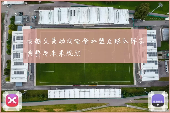 快船交易动向哈登加盟后球队阵容调整与未来规划