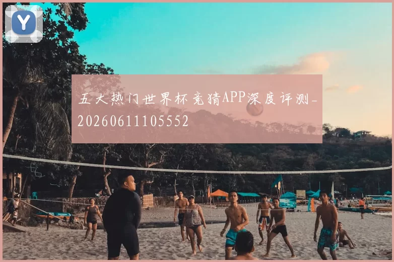 五大热门世界杯竞猜APP深度评测_20260611105552