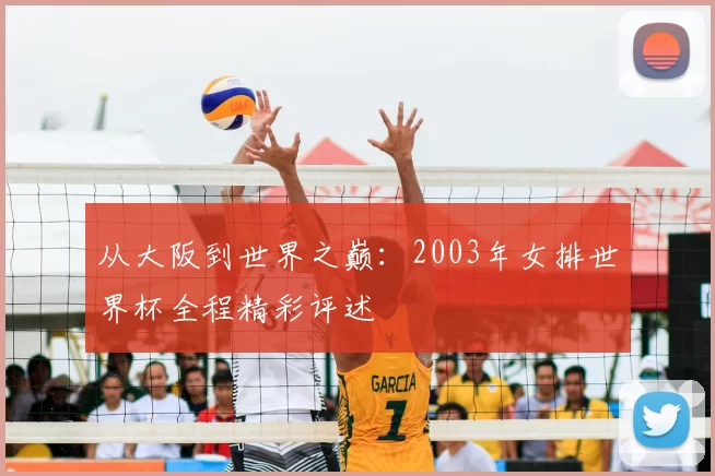 从大阪到世界之巅:2003年女排世界杯全程精彩评述