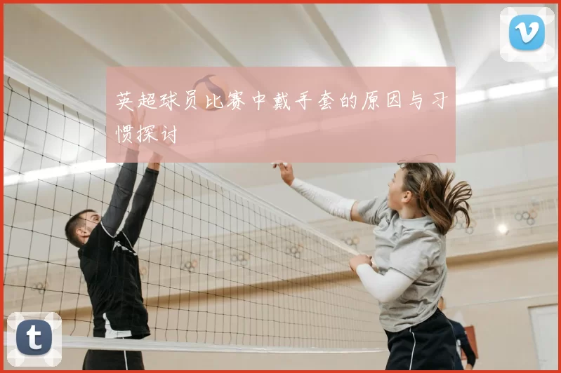 英超球员比赛中戴手套的原因与习惯探讨