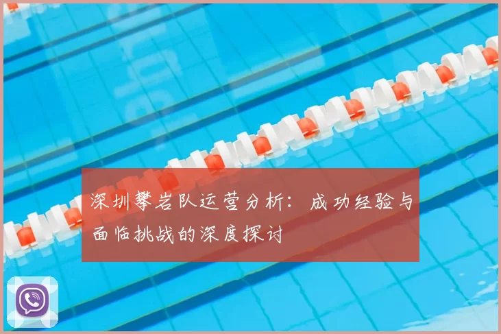 深圳攀岩队运营分析：成功经验与面临挑战的深度探讨