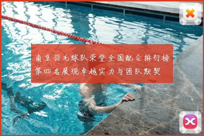 南京羽毛球队荣登全国配合排行榜第四名展现卓越实力与团队默契