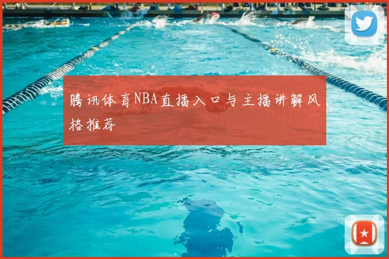 腾讯体育NBA直播入口与主播讲解风格推荐