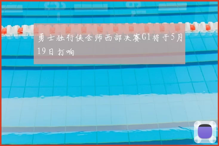 勇士独行侠会师西部决赛G1将于5月19日打响