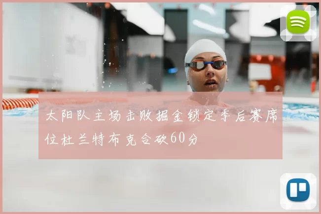 太阳队主场击败掘金锁定季后赛席位杜兰特布克合砍60分
