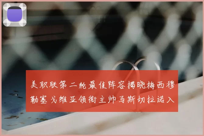 美职联第二轮最佳阵容揭晓梅西穆勒塞戈维亚领衔主帅马斯切拉诺入选