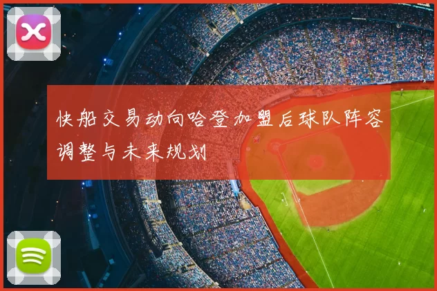 快船交易动向哈登加盟后球队阵容调整与未来规划