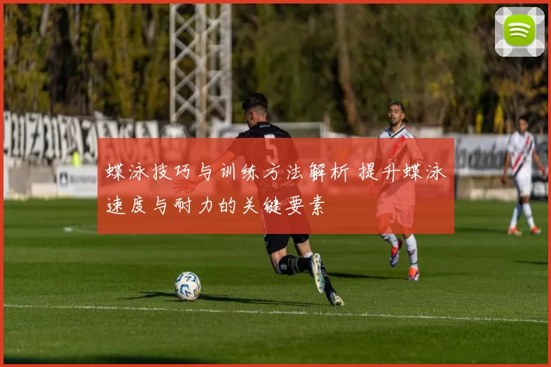 蝶泳技巧与训练方法解析 提升蝶泳速度与耐力的关键要素