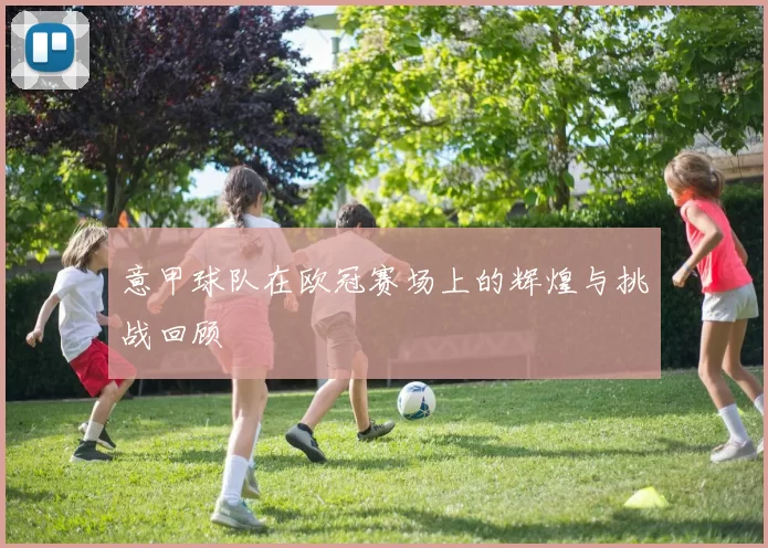 意甲球队在欧冠赛场上的辉煌与挑战回顾
